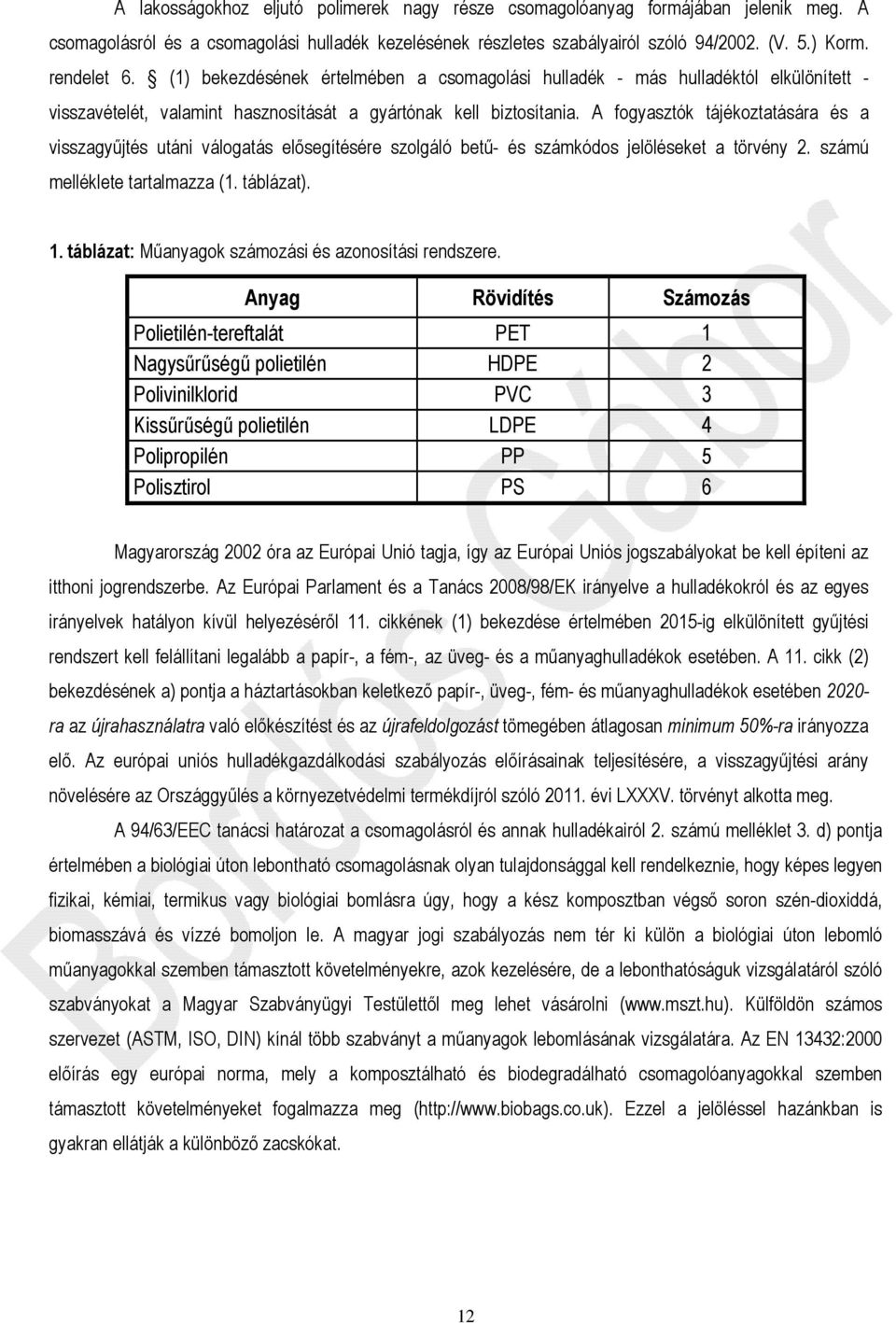 A fogyasztók tájékoztatására és a visszagyűjtés utáni válogatás elősegítésére szolgáló betű- és számkódos jelöléseket a törvény 2. számú melléklete tartalmazza (1. táblázat). 1.