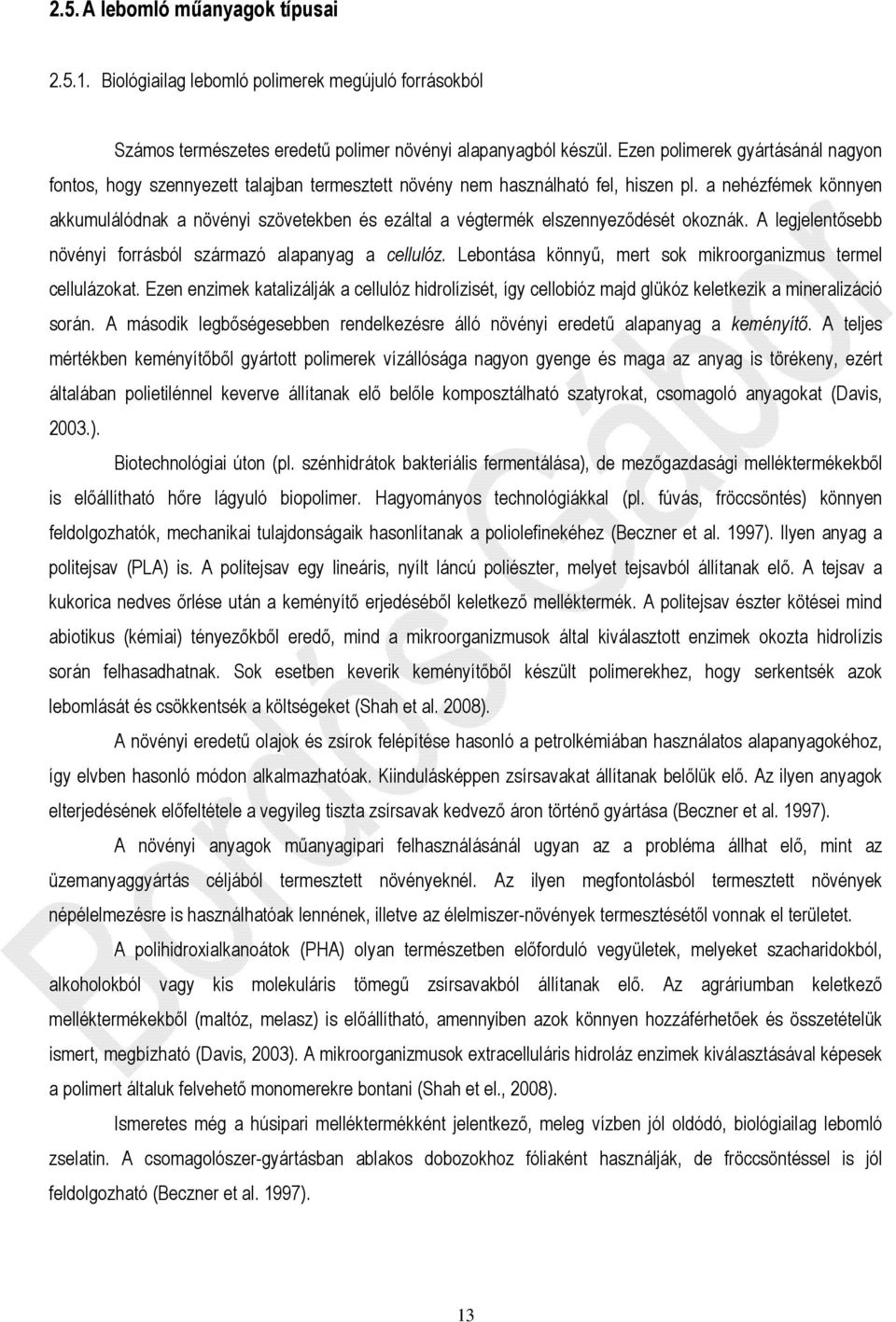 a nehézfémek könnyen akkumulálódnak a növényi szövetekben és ezáltal a végtermék elszennyeződését okoznák. A legjelentősebb növényi forrásból származó alapanyag a cellulóz.