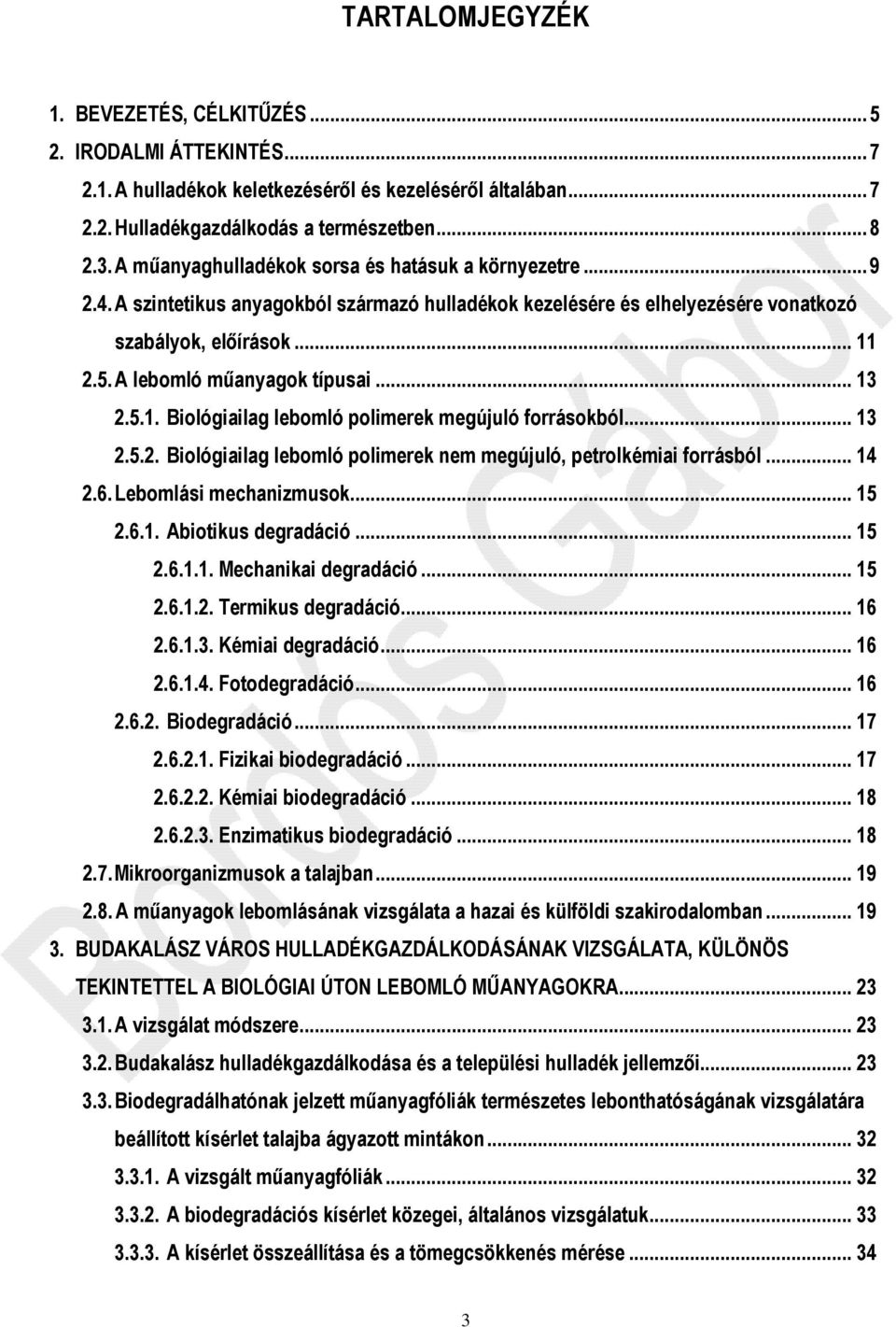 A lebomló műanyagok típusai... 13 2.5.1. Biológiailag lebomló polimerek megújuló forrásokból... 13 2.5.2. Biológiailag lebomló polimerek nem megújuló, petrolkémiai forrásból... 14 2.6.