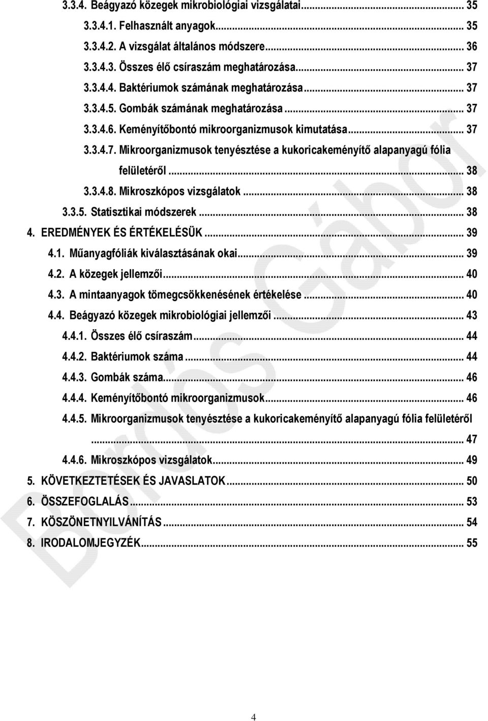 .. 38 3.3.4.8. Mikroszkópos vizsgálatok... 38 3.3.5. Statisztikai módszerek... 38 4. EREDMÉNYEK ÉS ÉRTÉKELÉSÜK... 39 4.1. Műanyagfóliák kiválasztásának okai... 39 4.2. A közegek jellemzői... 40 4.3. A mintaanyagok tömegcsökkenésének értékelése.