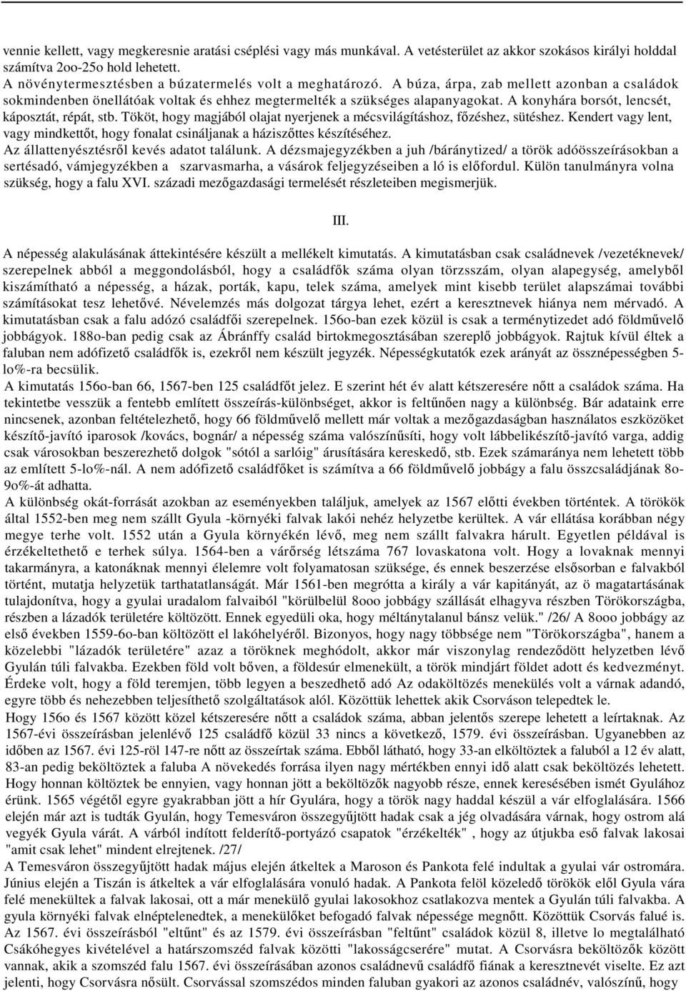 A konyhára borsót, lencsét, káposztát, répát, stb. Tököt, hogy magjából olajat nyerjenek a mécsvilágításhoz, fızéshez, sütéshez.