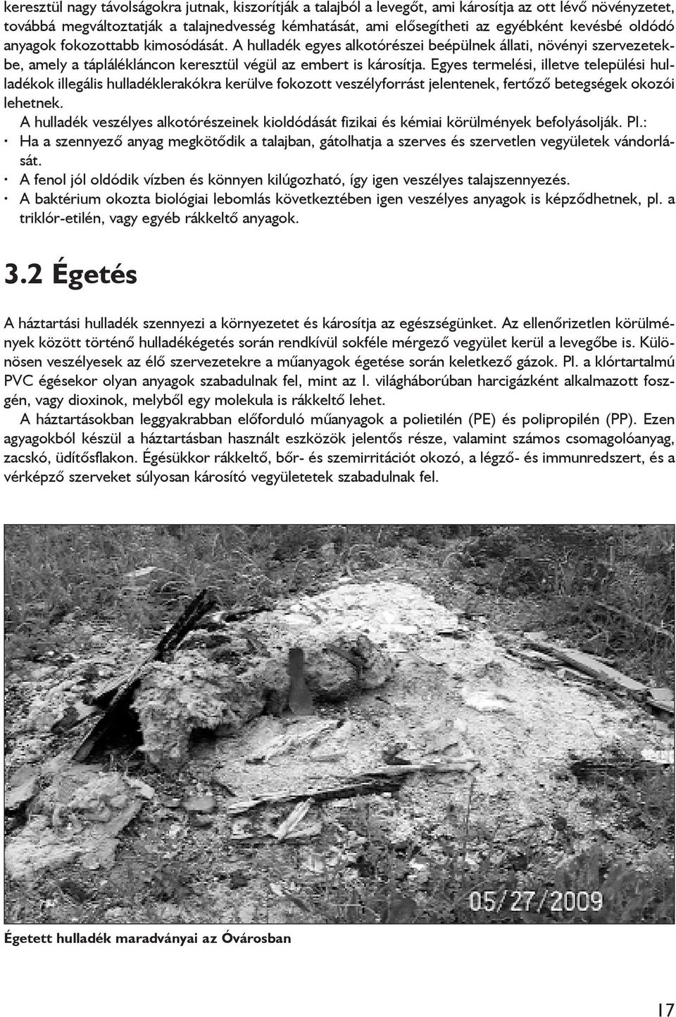 Egyes termelési, illetve települési hulladékok illegális hulladéklerakókra kerülve fokozott veszélyforrást jelentenek, fertõzõ betegségek okozói lehetnek.