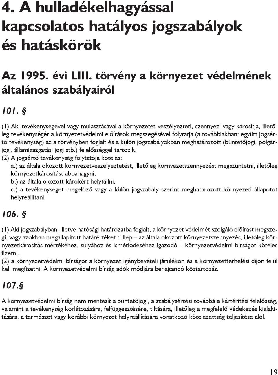 jogsértõ tevékenység) az a törvényben foglalt és a külön jogszabályokban meghatározott (büntetõjogi, polgárjogi, államigazgatási jogi stb.) felelõsséggel tartozik.