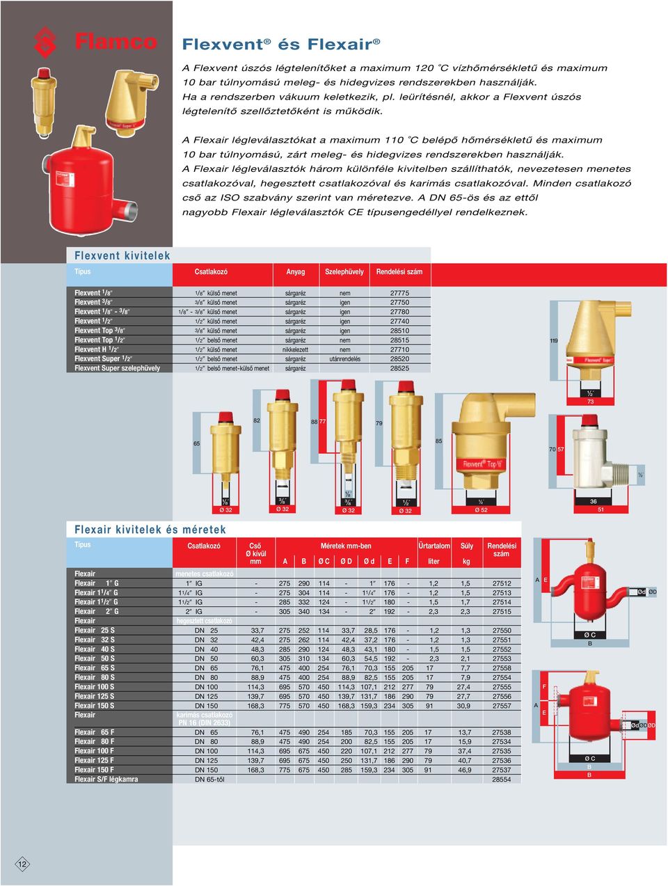 Flexair légleválasztókat a maximum 110 C belépő hőmérsékletű és maximum 10 bar túlnyomású, zárt meleg- és hidegvizes rendszerekben használják.