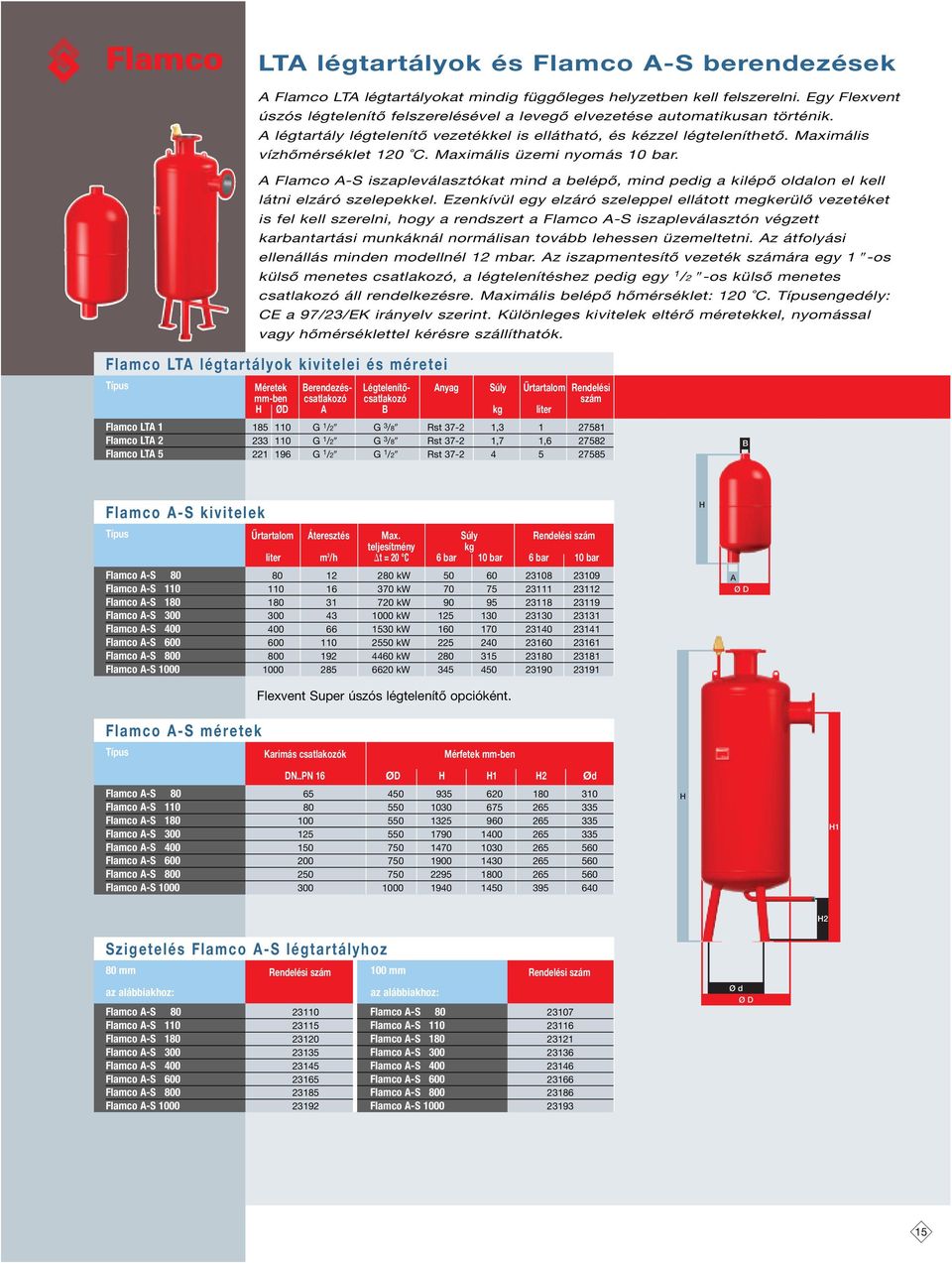Maximális üzemi nyomás 10 bar. Flamco -S iszapleválasztókat mind a belépő, mind pedig a kilépő oldalon el kell látni elzáró szelepekkel.
