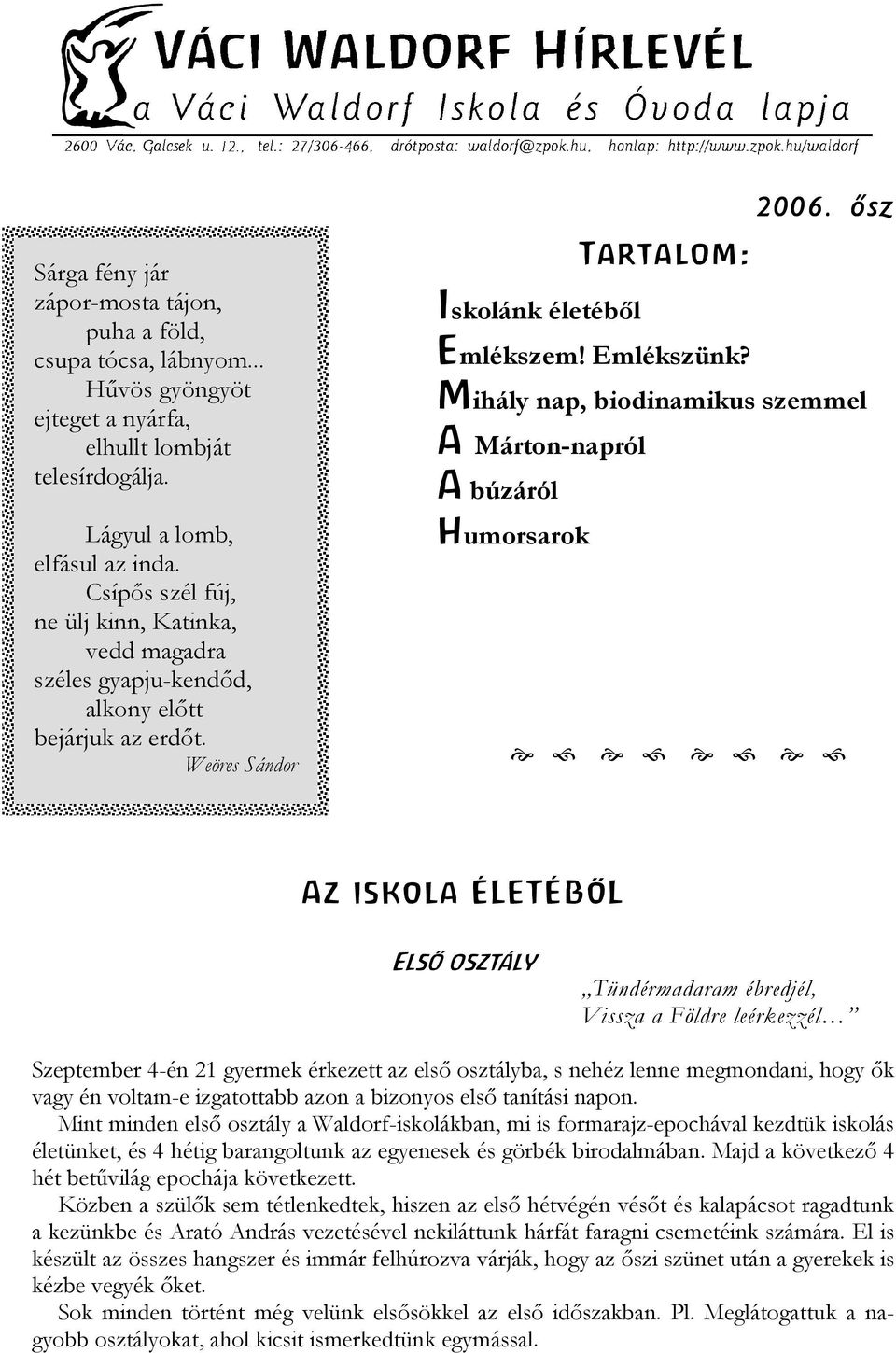 ősz Mihály nap, biodinamikus szemmel A Márton-napról A búzáról humorsarok Az iskola ÉLETÉBõL Elsõ osztály Tündérmadaram ébredjél, Vissza a Földre leérkezzél Szeptember 4-én 21 gyermek érkezett az