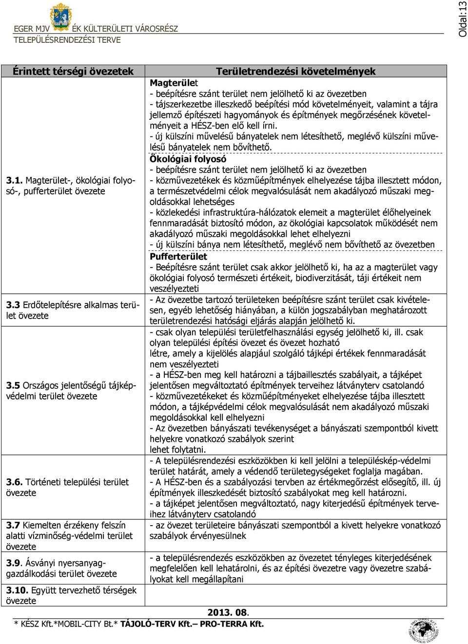 Együtt tervezhető térségek övezete Területrendezési követelmények Magterület - beépítésre szánt terület nem jelölhető ki az övezetben - tájszerkezetbe illeszkedő beépítési mód követelményeit,