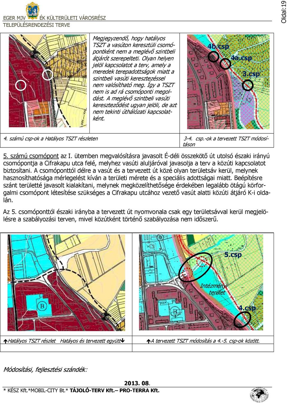 A meglévő szintbeli vasúti kereszteződést ugyan jelöli, de azt nem tekinti úthálózati kapcsolatként. 4b.csp 4a.csp 3.csp 4. számú csp-ok a Hatályos TSZT részleten 3-4. csp.-ok a tervezett TSZT módosításon 5.