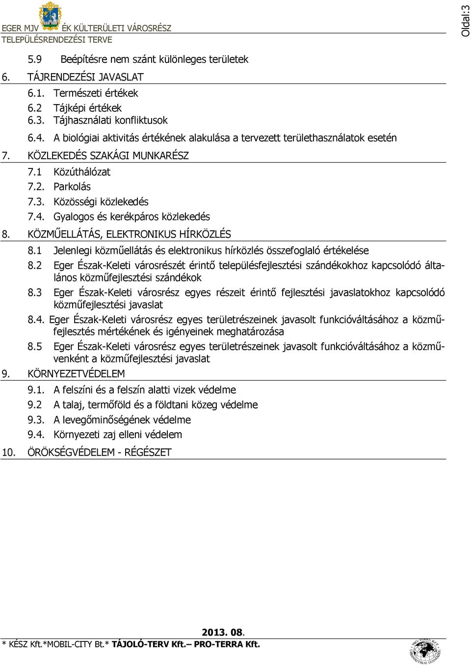 Gyalogos és kerékpáros közlekedés 8. KÖZMŰELLÁTÁS, ELEKTRONIKUS HÍRKÖZLÉS 8.1 Jelenlegi közműellátás és elektronikus hírközlés összefoglaló értékelése 8.