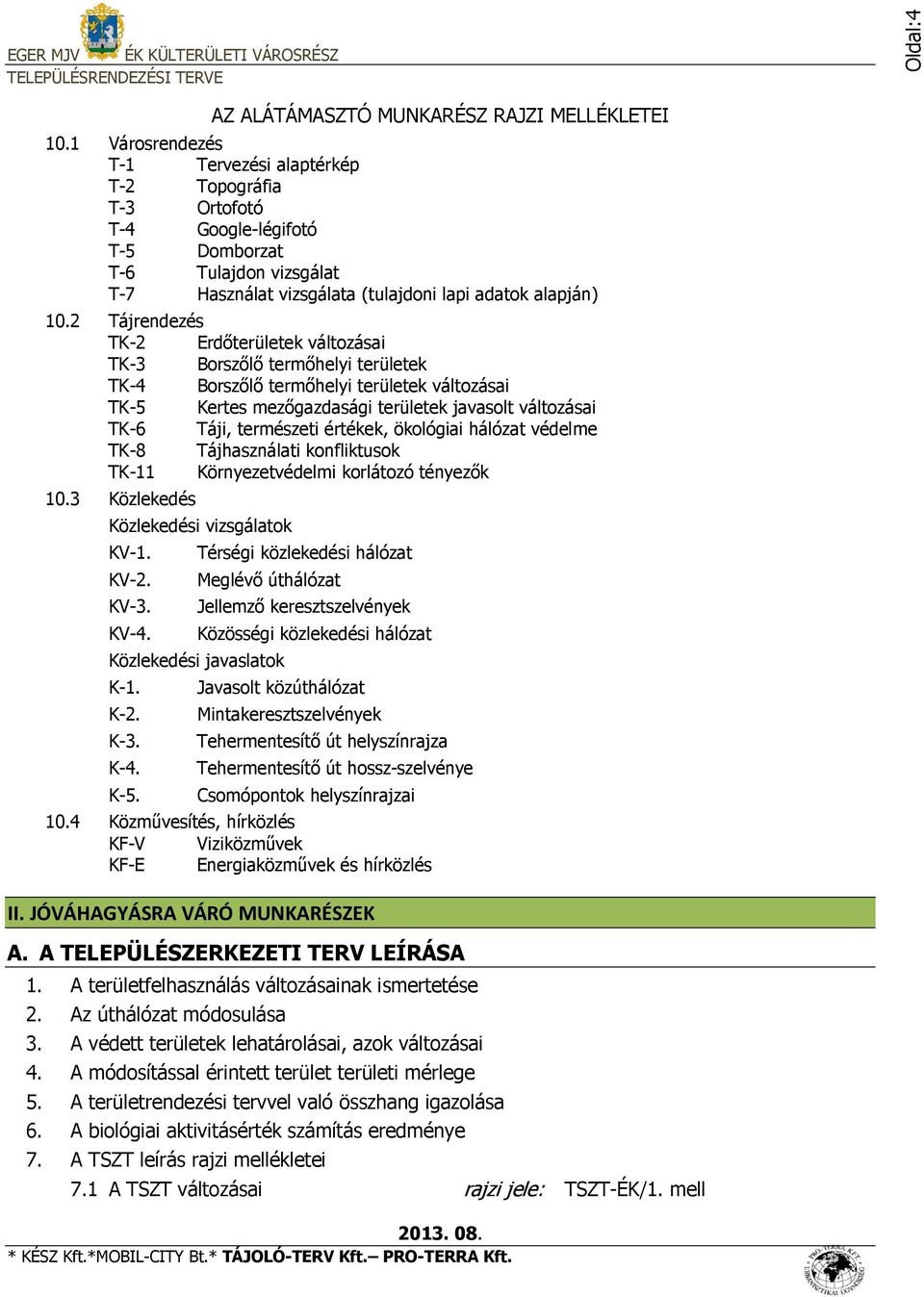 2 Tájrendezés TK-2 Erdőterületek változásai TK-3 Borszőlő termőhelyi területek TK-4 Borszőlő termőhelyi területek változásai TK-5 Kertes mezőgazdasági területek javasolt változásai TK-6 Táji,