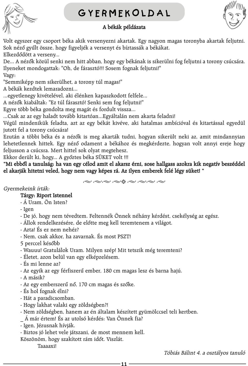 Ilyeneket mondogattak: "Oh, de fárasztó!!! Sosem fognak feljutni!" Vagy: "Semmiképp nem sikerülhet, a torony túl magas!" A békák kezdtek lemaradozni.