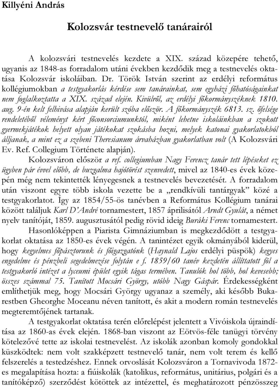 Török István szerint az erdélyi református kollégiumokban a testgyakorlás kérdése sem tanárainkat, sem egyházi főhatóságainkat nem foglalkoztatta a XIX. század elején.