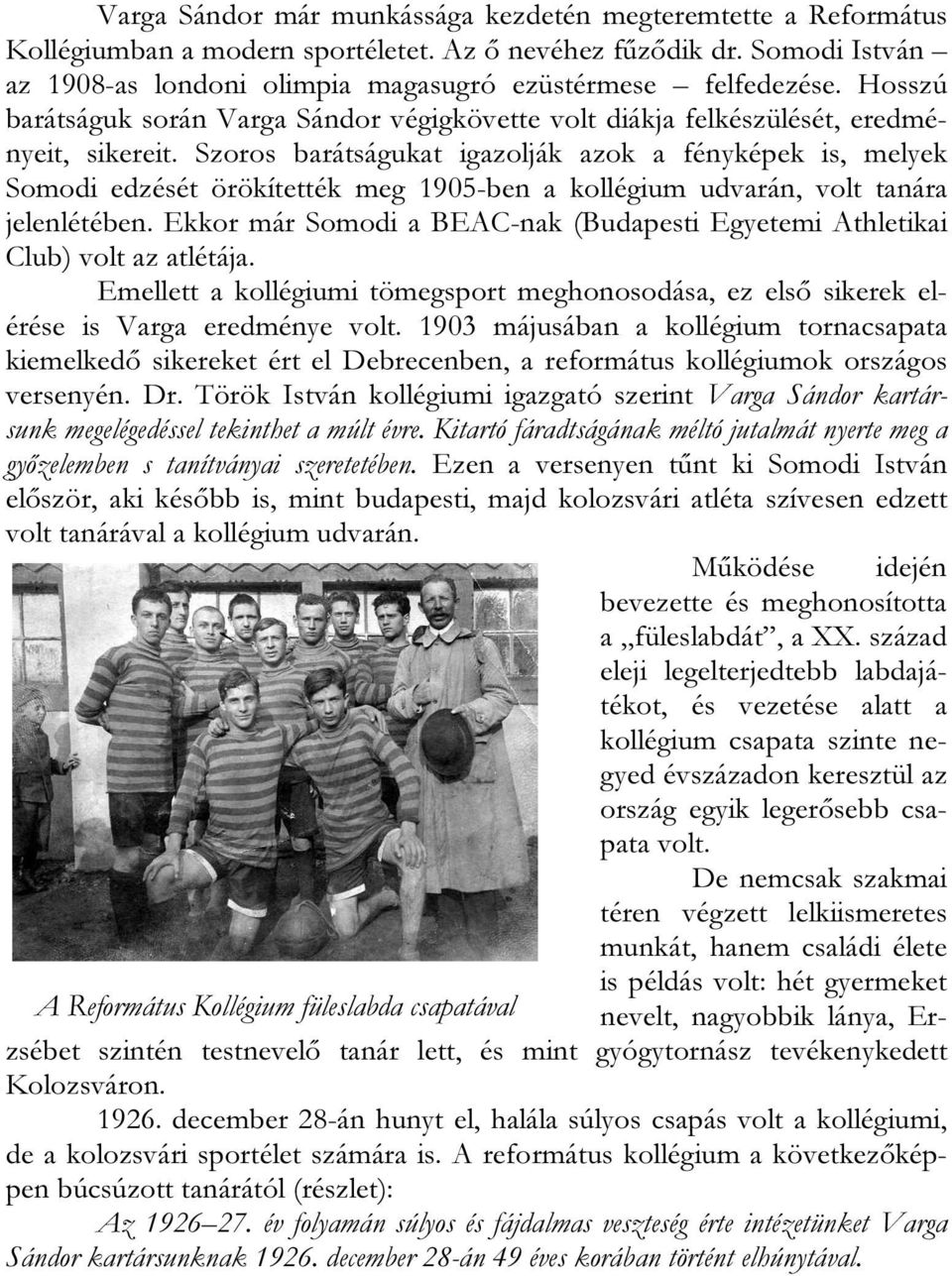 Szoros barátságukat igazolják azok a fényképek is, melyek Somodi edzését örökítették meg 1905-ben a kollégium udvarán, volt tanára jelenlétében.