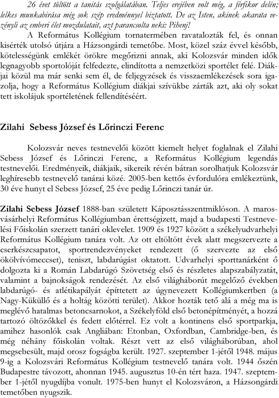 A Református Kollégium tornatermében ravatalozták fel, és onnan kisérték utolsó útjára a Házsongárdi temetőbe.