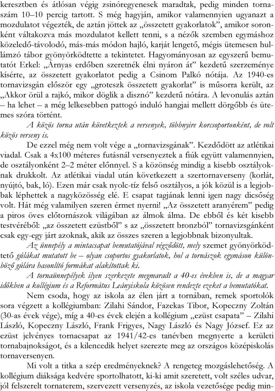 közeledő-távolodó, más-más módon hajló, karját lengető, mégis ütemesen hullámzó tábor gyönyörködtette a tekintetet.