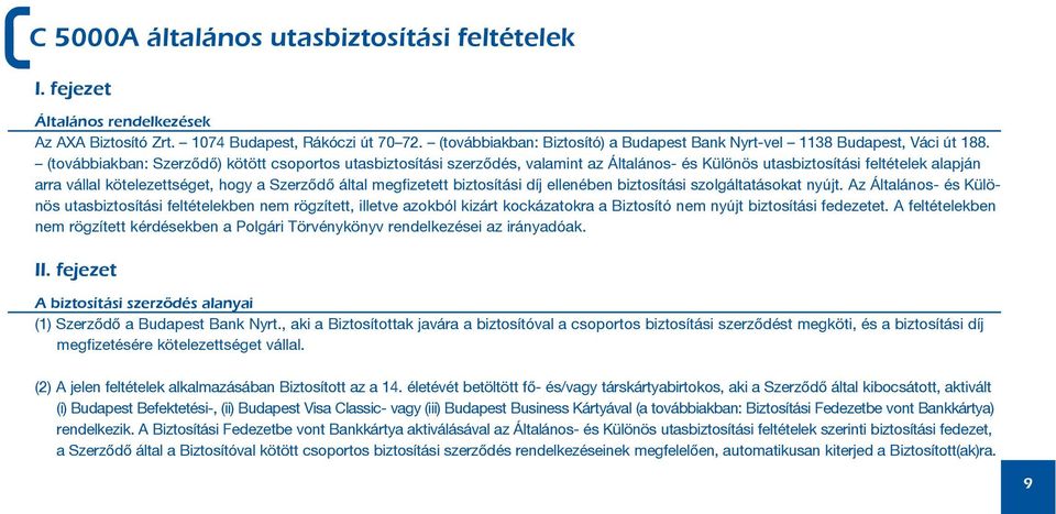 (továbbiakban: Szerzõdõ) kötött csoportos utasbiztosítási szerzõdés, valamint az Általános- és Különös utasbiztosítási feltételek alapján arra vállal kötelezettséget, hogy a Szerzõdõ által