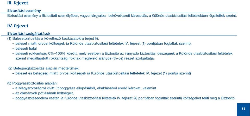 fejezet (1) pontjában foglaltak szerint), baleseti halál baleseti rokkantság 0% 100% között, mely esetben a Biztosító az irányadó biztosítási összegnek a Különös utasbiztosítási feltételek szerint