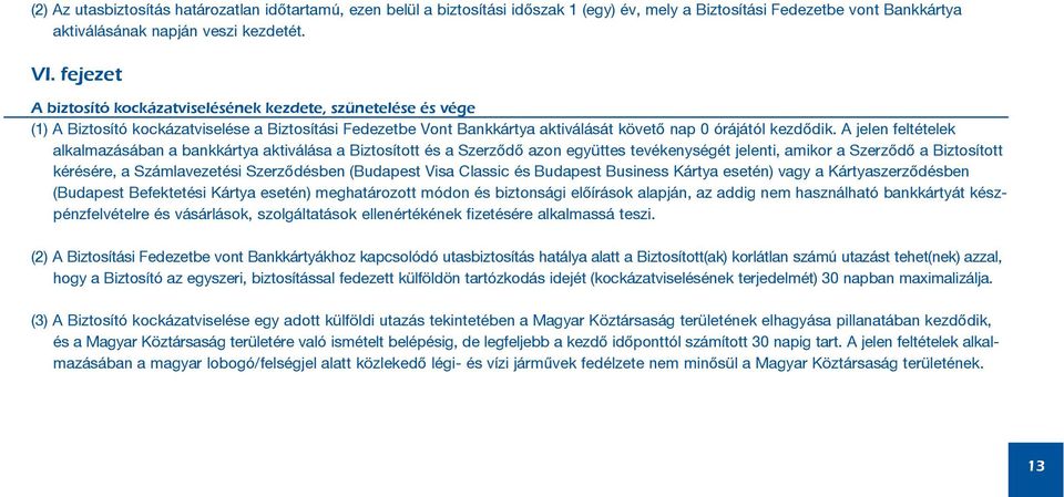 A jelen feltételek alkalmazásában a bankkártya aktiválása a Biztosított és a Szerzõdõ azon együttes tevékenységét jelenti, amikor a Szerzõdõ a Biztosított kérésére, a Számlavezetési Szerzõdésben