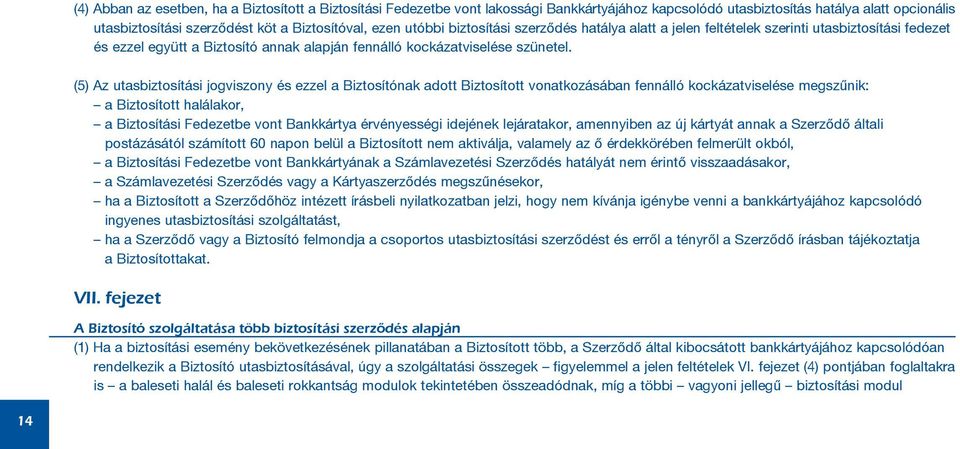 (5) Az utasbiztosítási jogviszony és ezzel a Biztosítónak adott Biztosított vonatkozásában fennálló kockázatviselése megszûnik: a Biztosított halálakor, a Biztosítási Fedezetbe vont Bankkártya