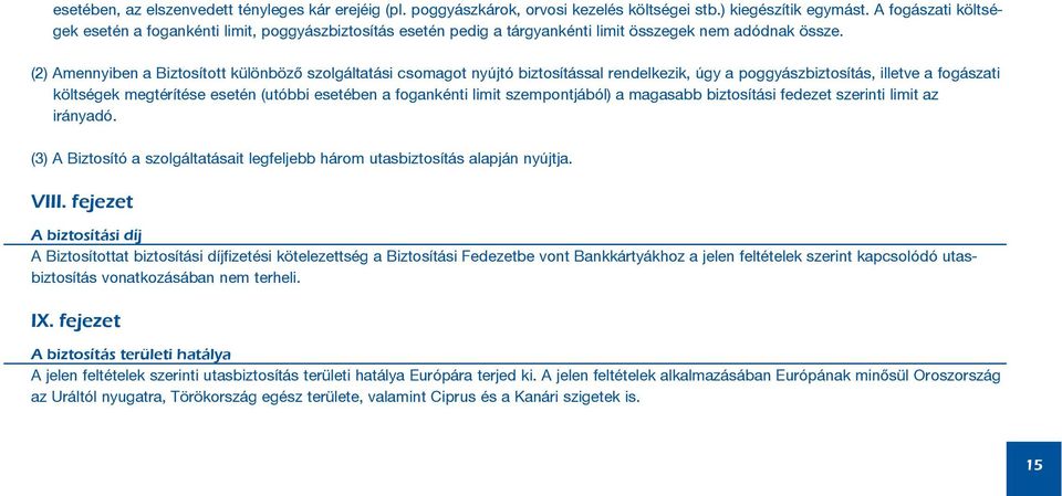 (2) Amennyiben a Biztosított különbözõ szolgáltatási csomagot nyújtó biztosítással rendelkezik, úgy a poggyászbiztosítás, illetve a fogászati költségek megtérítése esetén (utóbbi esetében a