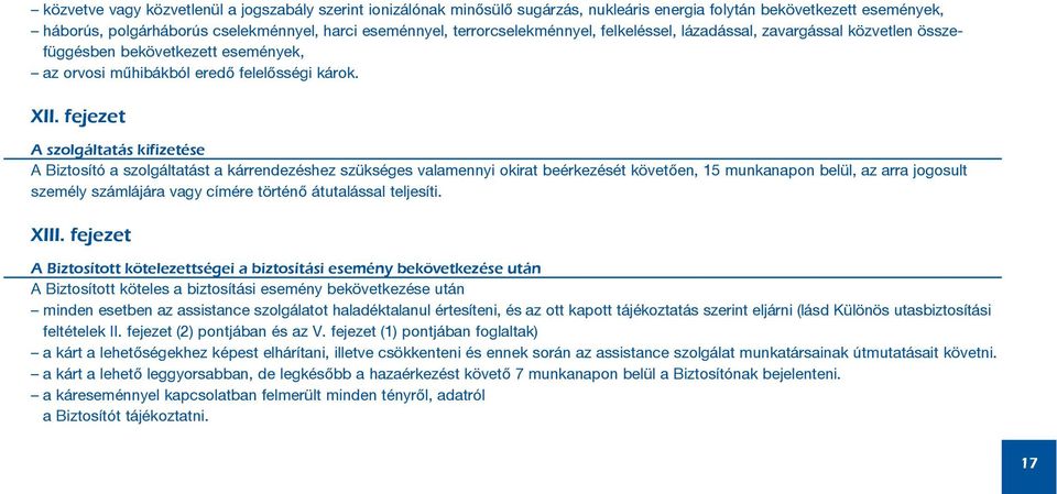 fejezet A szolgáltatás kifizetése A Biztosító a szolgáltatást a kárrendezéshez szükséges valamennyi okirat beérkezését követõen, 15 munkanapon belül, az arra jogosult személy számlájára vagy címére