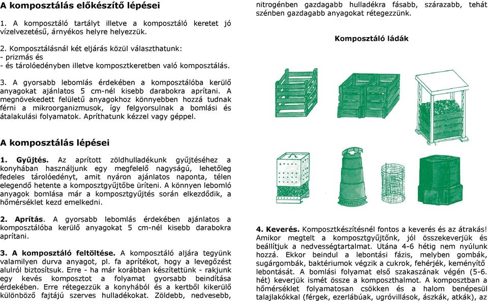 nitrogénben gazdagabb hulladékra fásabb, szárazabb, tehát szénben gazdagabb anyagokat rétegezzünk. Komposztáló ládák 3.