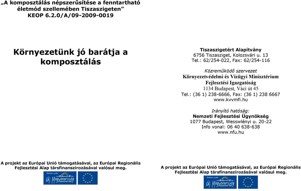 : 62/254-022, Fax: 62/254-116 Közreműködő szervezet Környezetvédelmi és Vízügyi Minisztérium Fejlesztési Igazgatóság 1134 Budapest, Váci út 45 Tel.