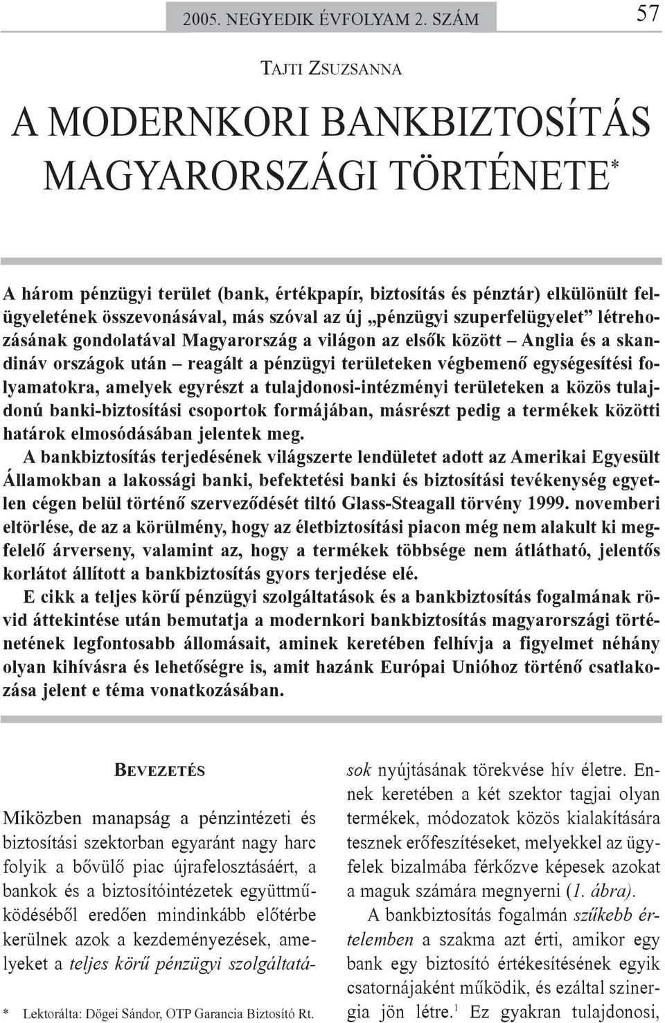 az új pénzügyi szuperfelügyelet létrehozásának gondolatával Magyarország a világon az elsõk között Anglia és a skandináv országok után reagált a pénzügyi területeken végbemenõ egységesítési