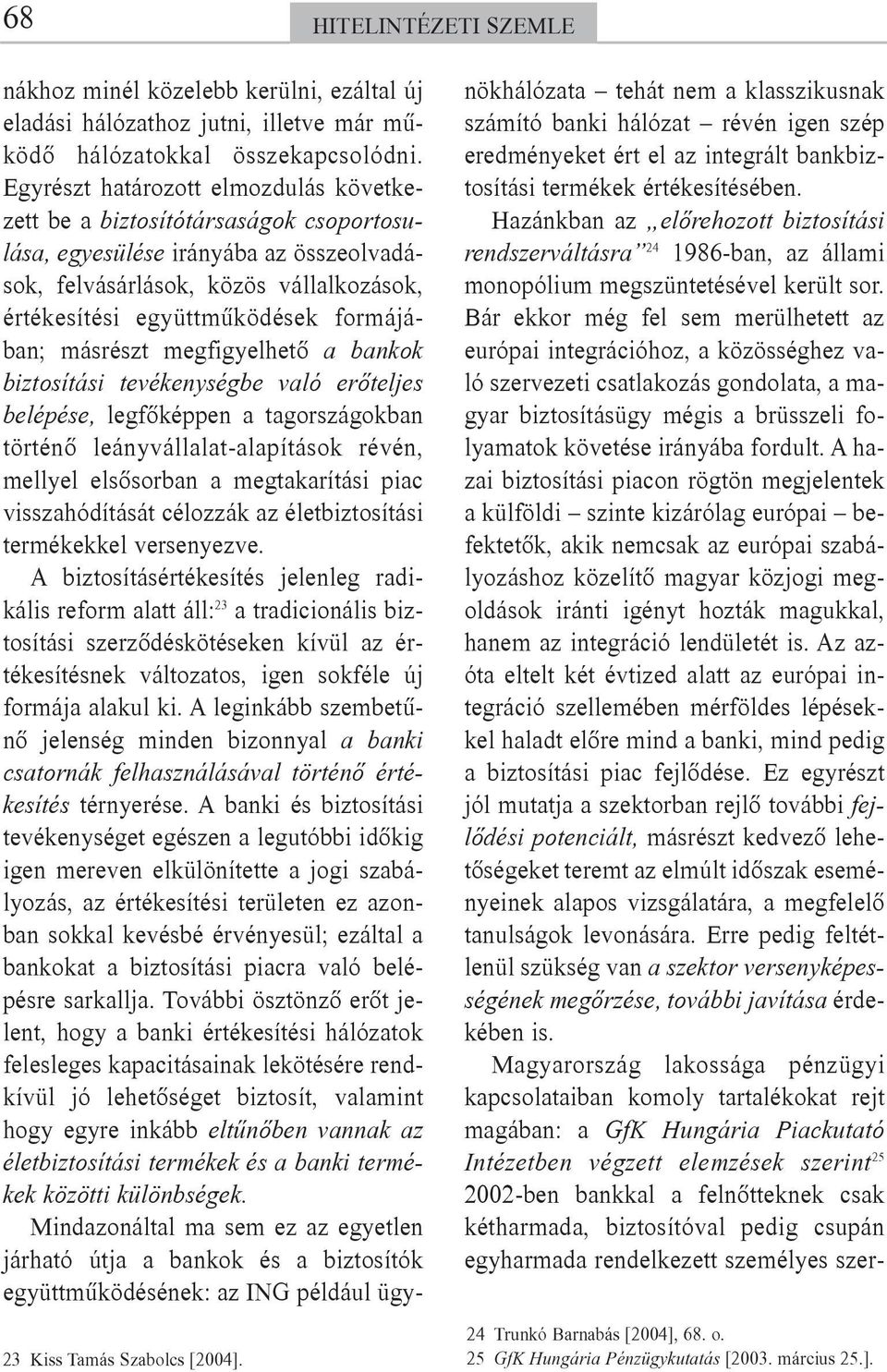 másrészt megfigyelhetõ a bankok biztosítási tevékenységbe való erõteljes belépése, legfõképpen a tagországokban történõ leányvállalat-alapítások révén, mellyel elsõsorban a megtakarítási piac