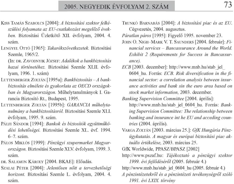 Mûhelytanulmányok I. Garancia Biztosító Rt., Budapest, 1995. LUTTENBERGER ZOLTÁN [1995b]: GARANCIA mûhelytanulmány a bankbiztosításról. Biztosítási Szemle XLI. évfolyam, 1995. 9. szám.