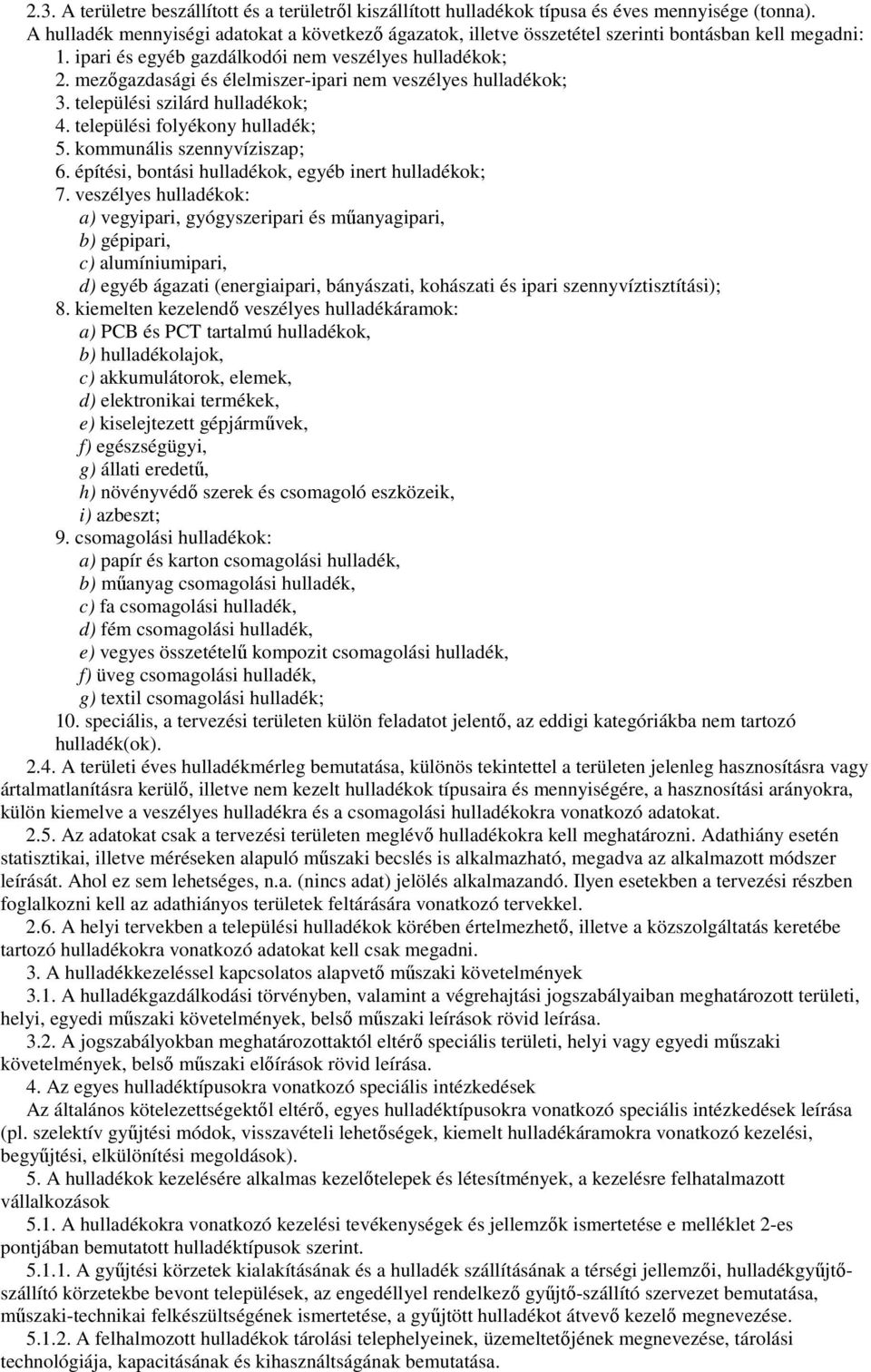 mezıgazdasági és élelmiszer-ipari nem veszélyes hulladékok; 3. települési szilárd hulladékok; 4. települési folyékony hulladék; 5. kommunális szennyvíziszap; 6.