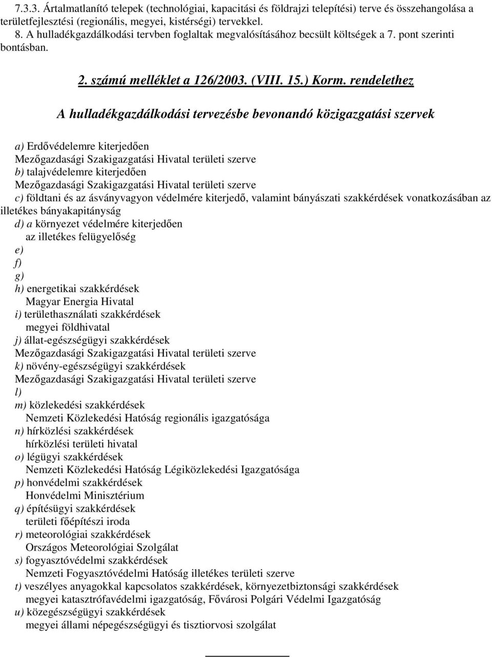 rendelethez A hulladékgazdálkodási tervezésbe bevonandó közigazgatási szervek a) Erdıvédelemre kiterjedıen b) talajvédelemre kiterjedıen c) földtani és az ásványvagyon védelmére kiterjedı, valamint