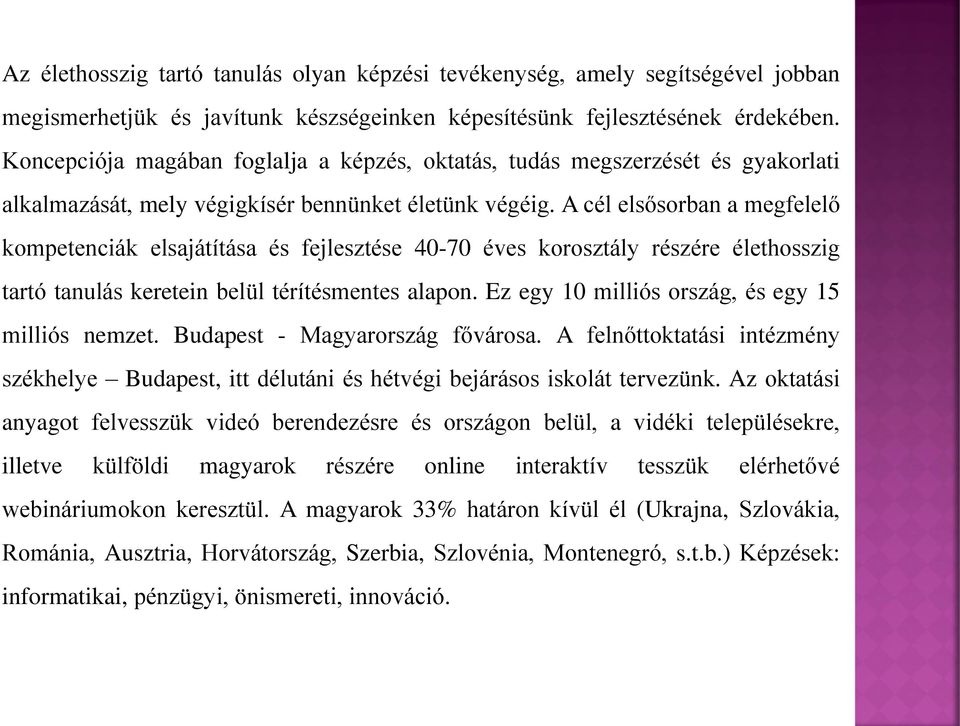 A cél elsősorban a megfelelő kompetenciák elsajátítása és fejlesztése 40-70 éves korosztály részére élethosszig tartó tanulás keretein belül térítésmentes alapon.