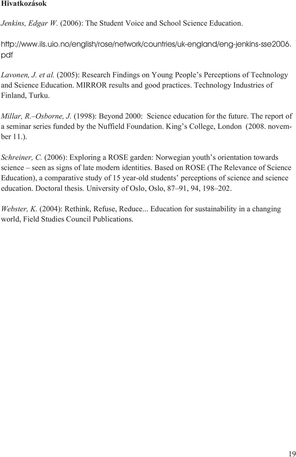 (1998): Beyond 2000: Science education for the future. The report of a seminar series funded by the Nuffield Foundation. King s College, London (2008. november 11.). Schreiner, C.