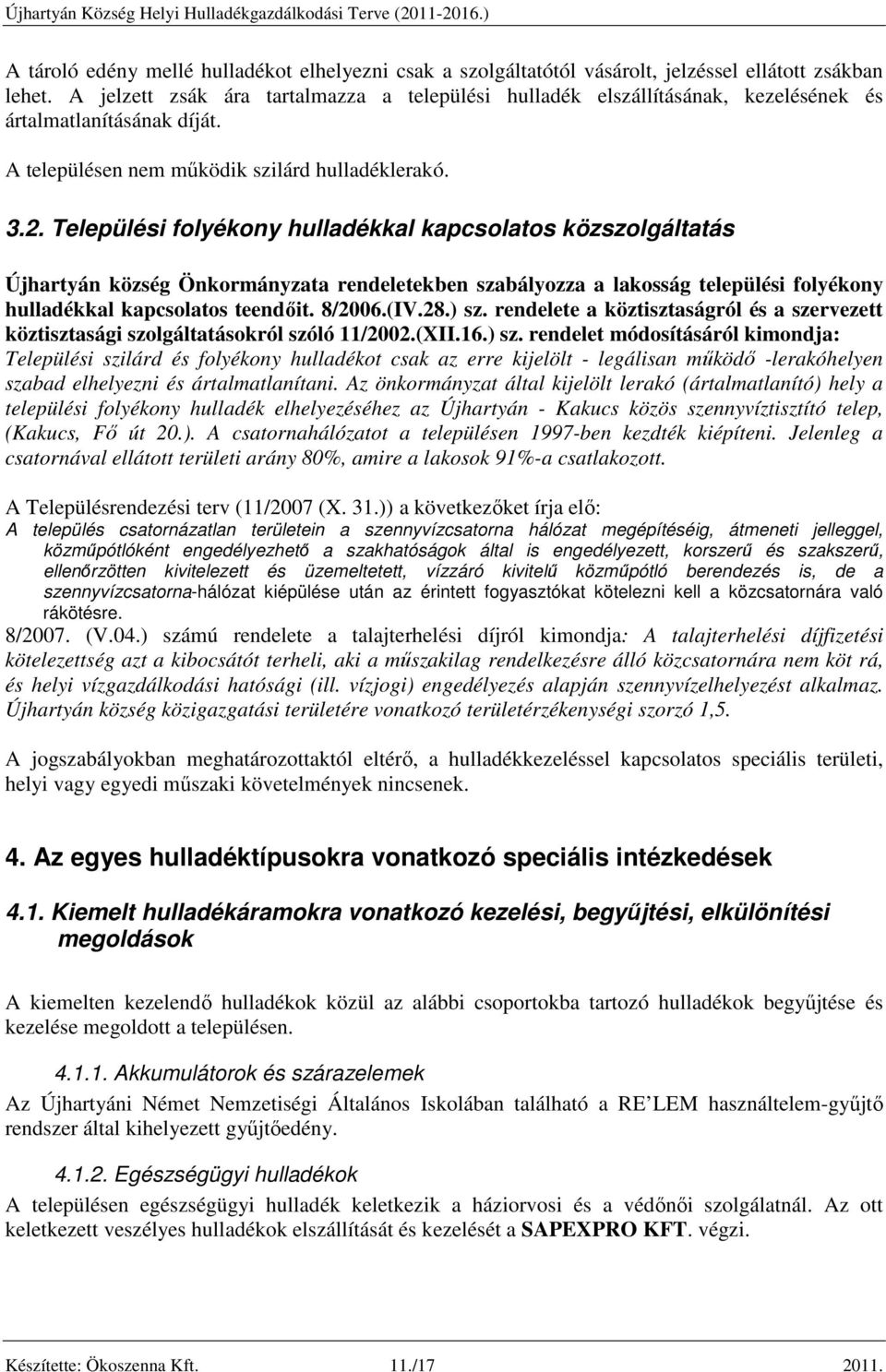 Települési folyékony hulladékkal kapcsolatos közszolgáltatás Újhartyán község Önkormányzata rendeletekben szabályozza a lakosság települési folyékony hulladékkal kapcsolatos teendőit. 8/2006.(IV.28.