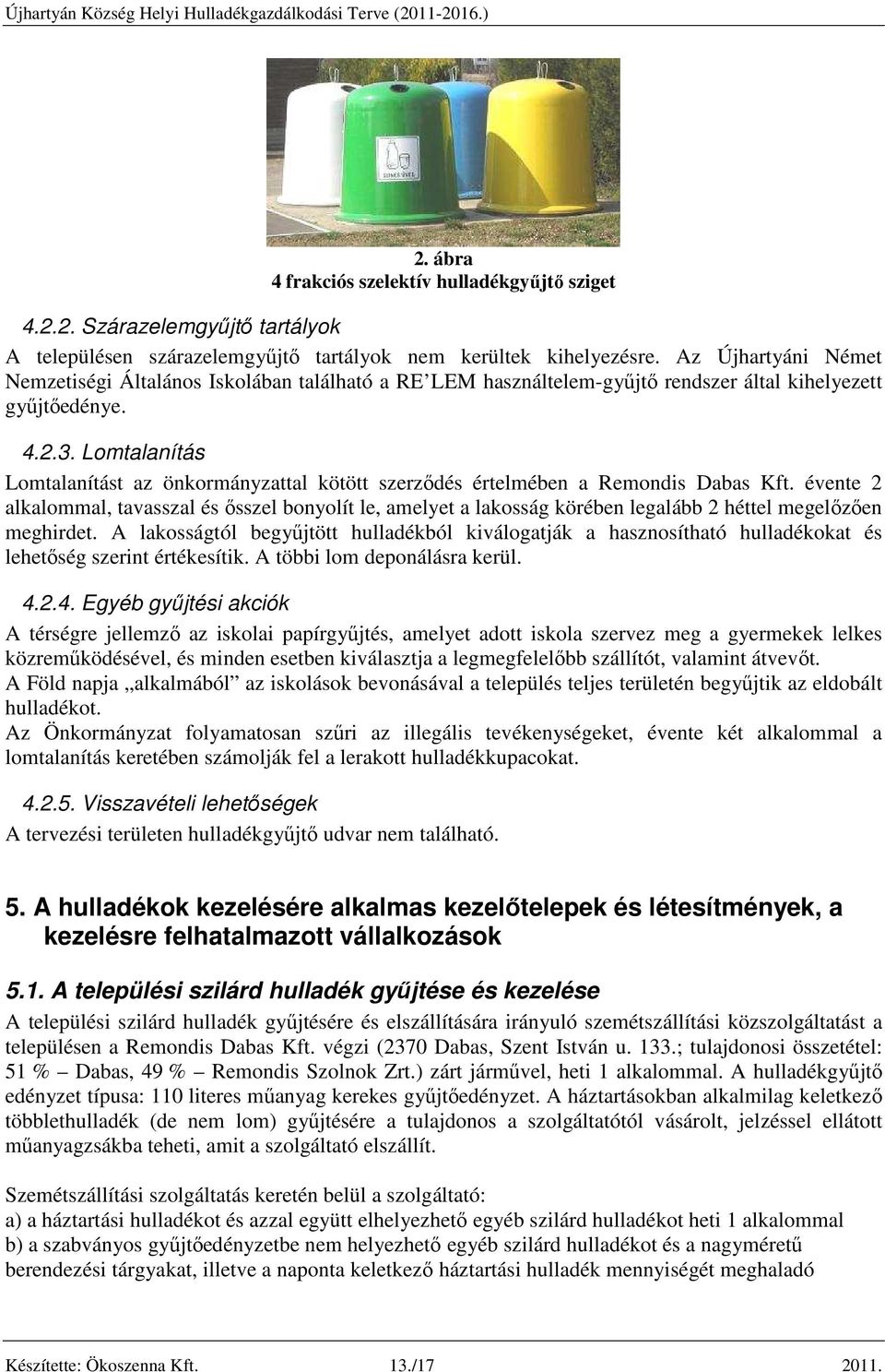 Lomtalanítás Lomtalanítást az önkormányzattal kötött szerződés értelmében a Remondis Dabas Kft.