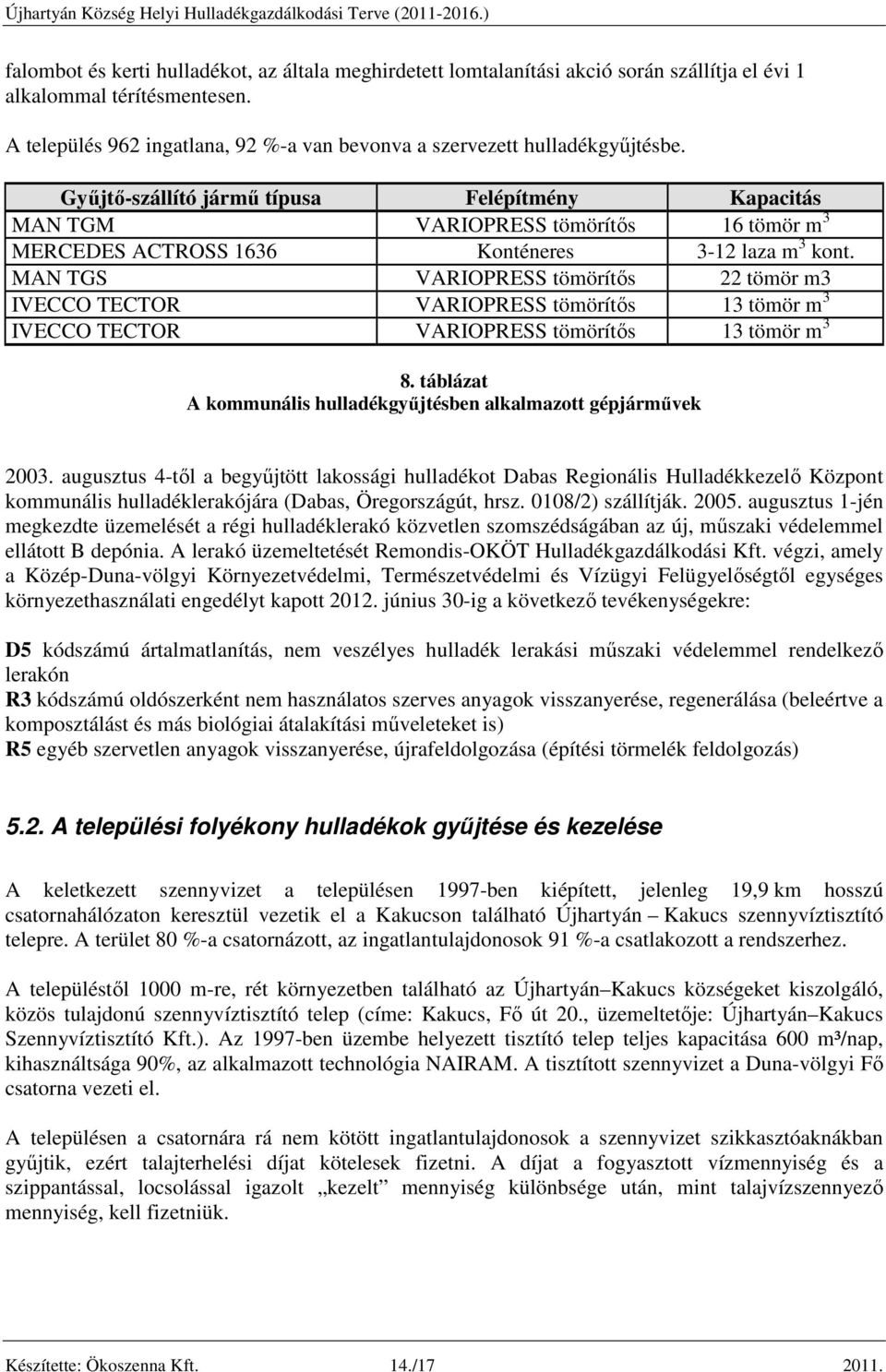 Gyűjtő-szállító jármű típusa Felépítmény Kapacitás MAN TGM VARIOPRESS tömörítős 16 tömör m 3 MERCEDES ACTROSS 1636 Konténeres 3-12 laza m 3 kont.