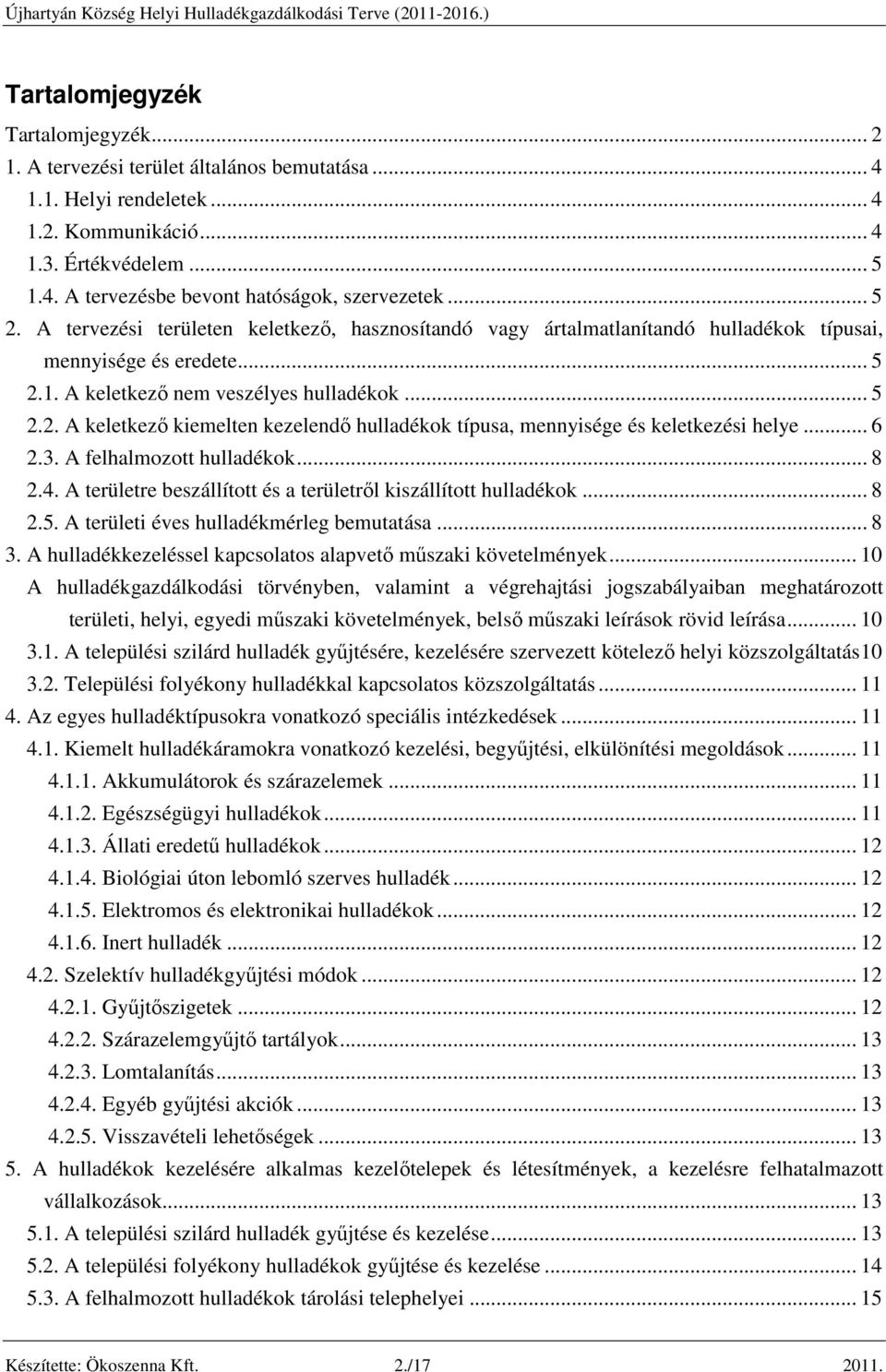 .. 6 2.3. A felhalmozott hulladékok... 8 2.4. A területre beszállított és a területről kiszállított hulladékok... 8 2.5. A területi éves hulladékmérleg bemutatása... 8 3.