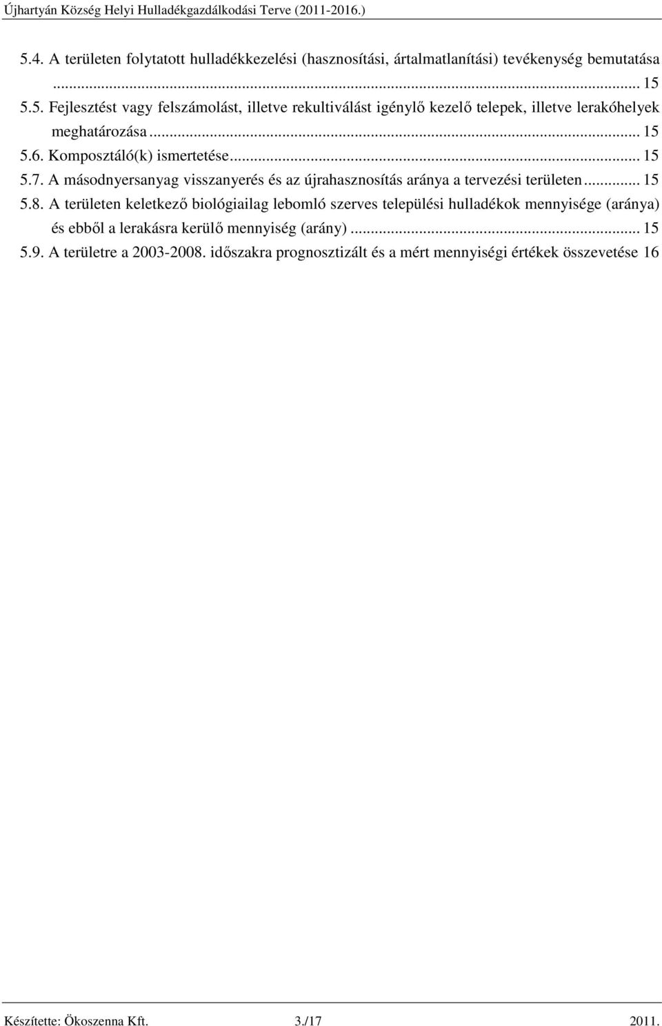 A területen keletkező biológiailag lebomló szerves települési hulladékok mennyisége (aránya) és ebből a lerakásra kerülő mennyiség (arány)... 15 5.9.