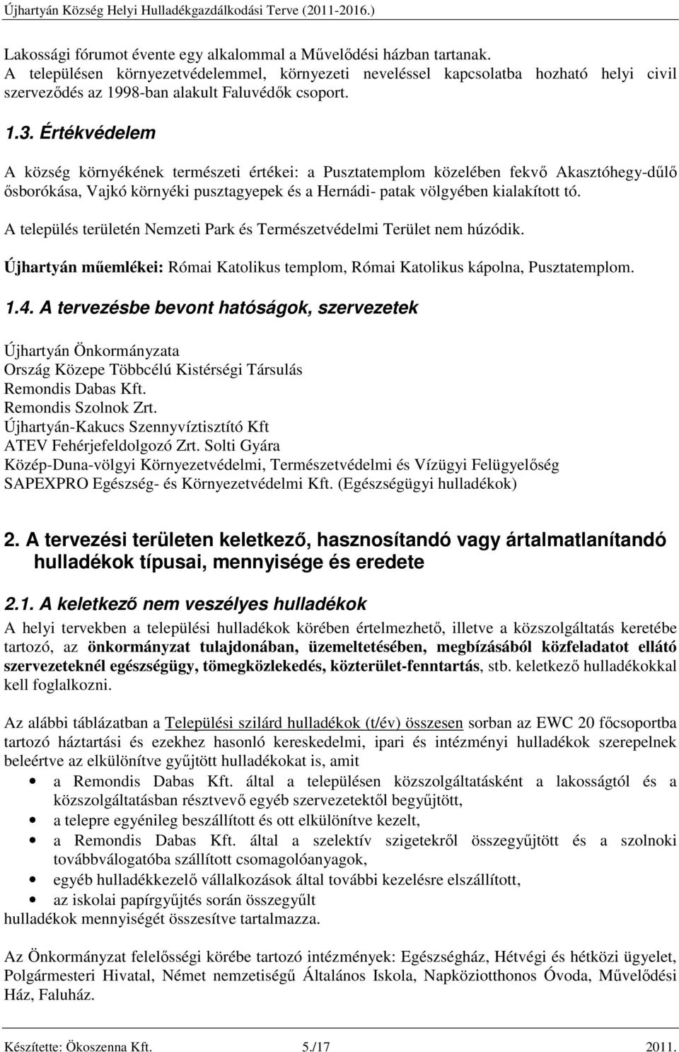 Értékvédelem A község környékének természeti értékei: a Pusztatemplom közelében fekvő Akasztóhegy-dűlő ősborókása, Vajkó környéki pusztagyepek és a Hernádi- patak völgyében kialakított tó.