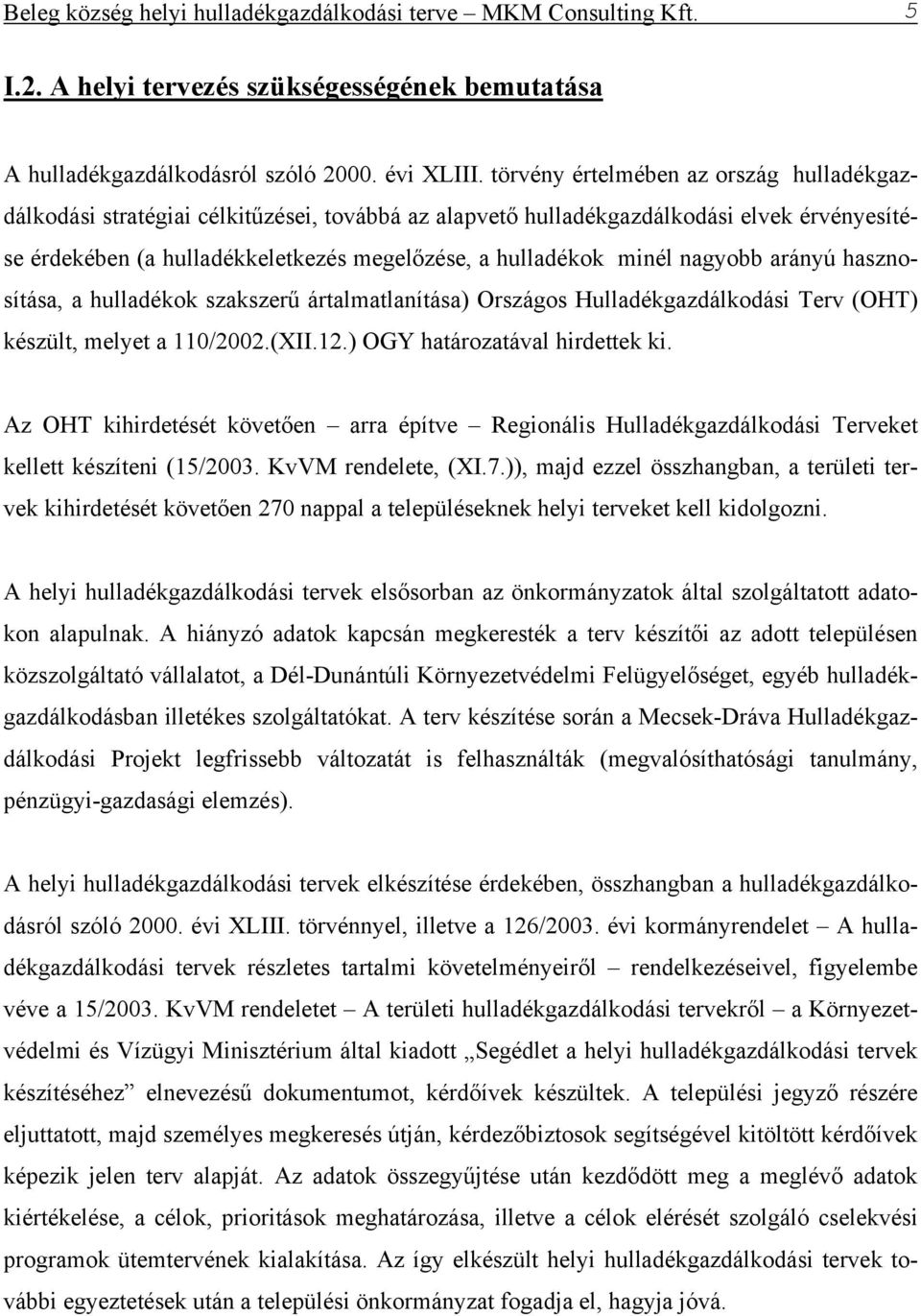 nagyobb arányú hasznosítása, a hulladékok szakszerű ártalmatlanítása) Országos Hulladékgazdálkodási Terv (OHT) készült, melyet a 110/2002.(XII.12.) OGY határozatával hirdettek ki.