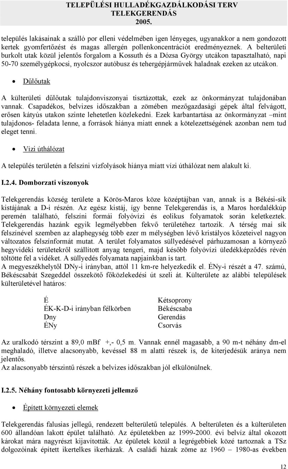 Dűlőutak A külterületi dűlőutak tulajdonviszonyai tisztázottak, ezek az önkormányzat tulajdonában vannak.