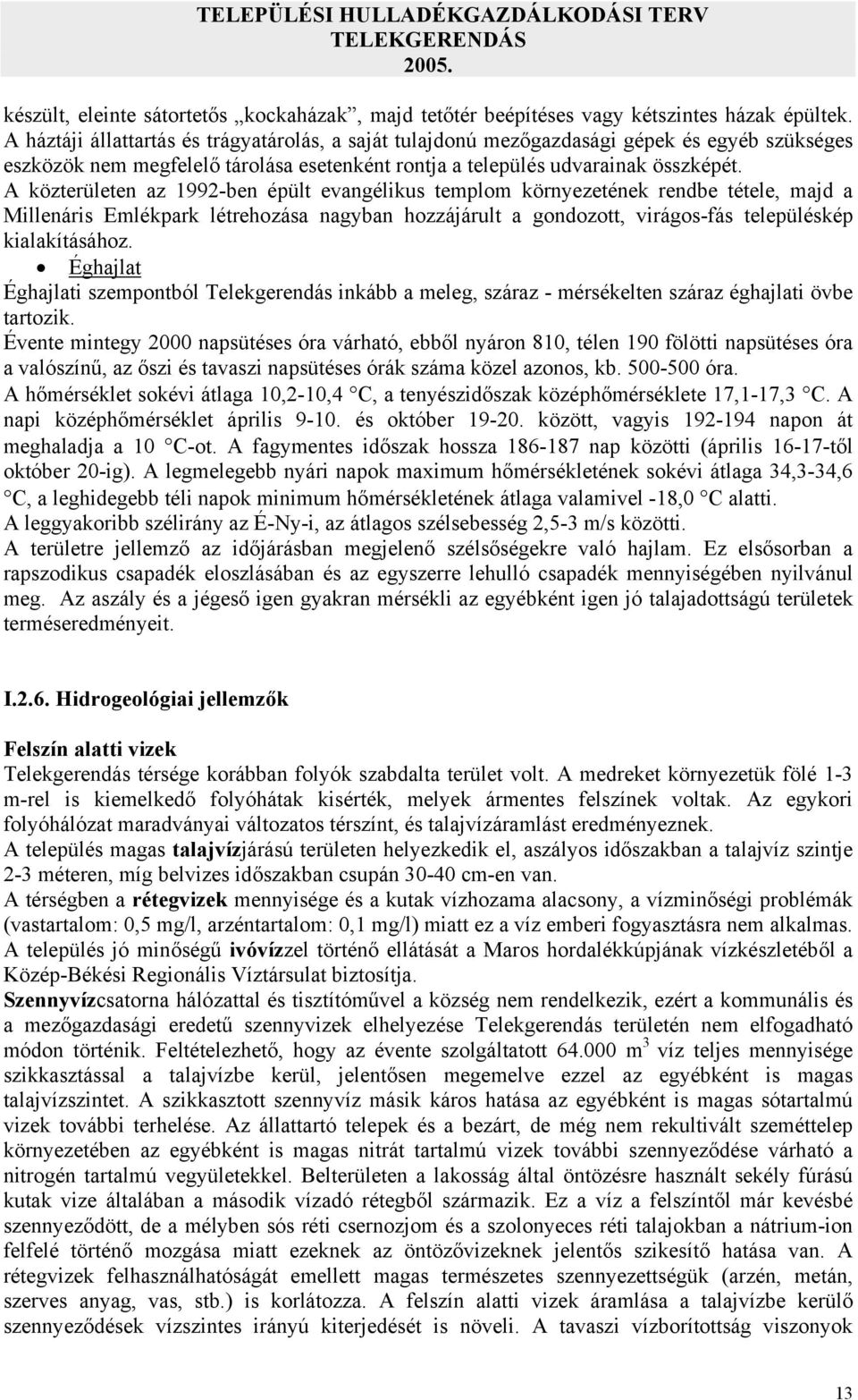 A közterületen az 1992-ben épült evangélikus templom környezetének rendbe tétele, majd a Millenáris Emlékpark létrehozása nagyban hozzájárult a gondozott, virágos-fás településkép kialakításához.