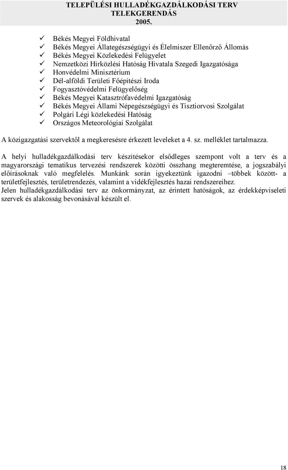 közlekedési Hatóság Országos Meteorológiai Szolgálat A közigazgatási szervektől a megkeresésre érkezett leveleket a 4. sz. melléklet tartalmazza.