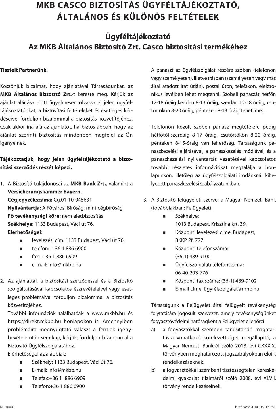 Kérjük az ajánlat aláírása elôtt figyelmesen olvassa el jelen ügyféltájékoztatónkat, a biztosítási feltételeket és esetleges kérdéseivel forduljon bizalommal a biztosítás közvetítôjéhez.