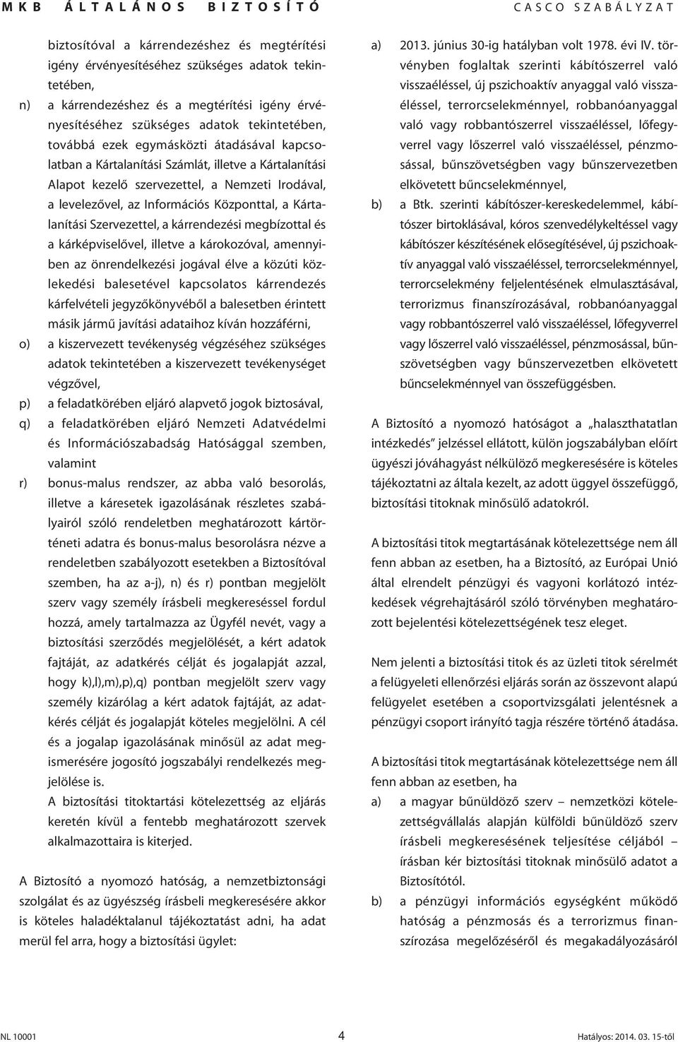 Szervezettel, a kárrendezési megbízottal és a kárképviselôvel, illetve a károkozóval, amennyiben az önrendelkezési jogával élve a közúti közlekedési balesetével kapcsolatos kárrendezés kárfelvételi