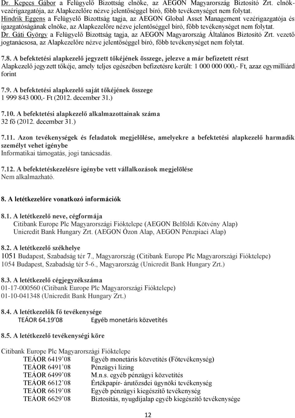 Gáti György a Felügyelő Bizottság tagja, az AEGON Magyarország Általános Biztosító Zrt. vezető jogtanácsosa, az Alapkezelőre nézve jelentőséggel bíró, főbb tevékenységet nem folytat. 7.8.