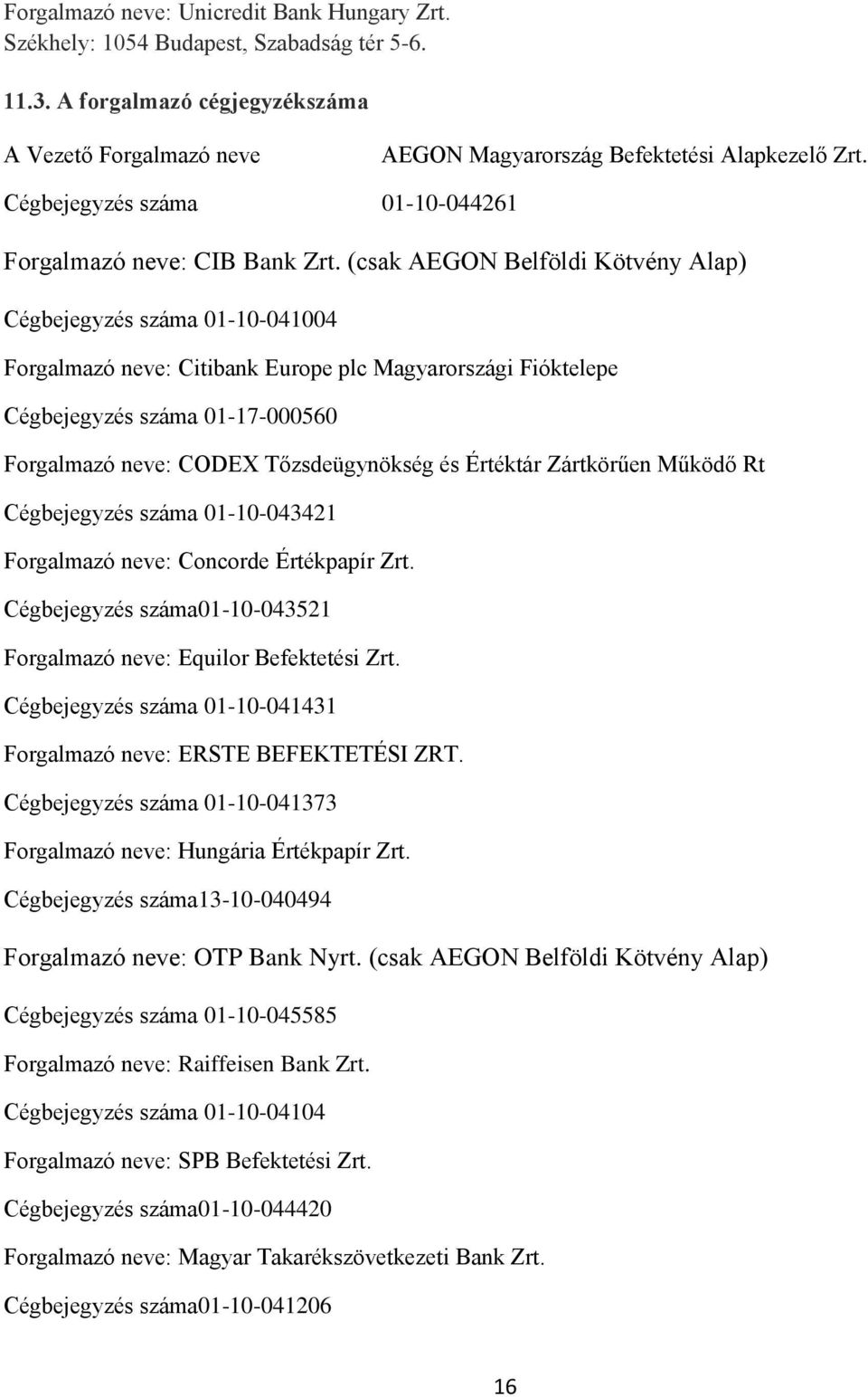 (csak AEGON Belföldi Kötvény Alap) Cégbejegyzés száma 01-10-041004 Forgalmazó neve: Citibank Europe plc Magyarországi Fióktelepe Cégbejegyzés száma 01-17-000560 Forgalmazó neve: CODEX Tőzsdeügynökség