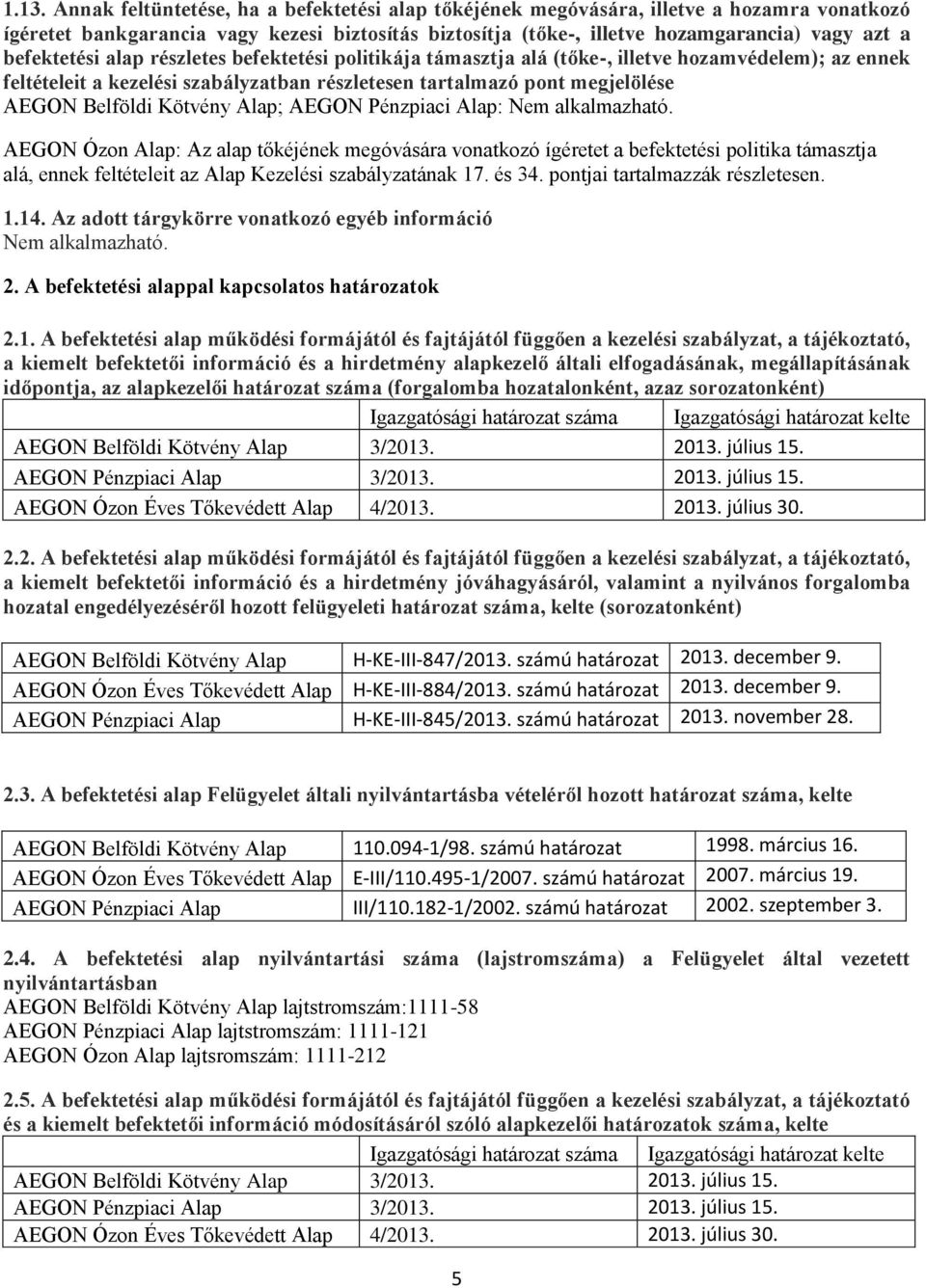 Kötvény Alap; AEGON Pénzpiaci Alap: AEGON Ózon Alap: Az alap tőkéjének megóvására vonatkozó ígéretet a befektetési politika támasztja alá, ennek feltételeit az Alap Kezelési szabályzatának 17. és 34.