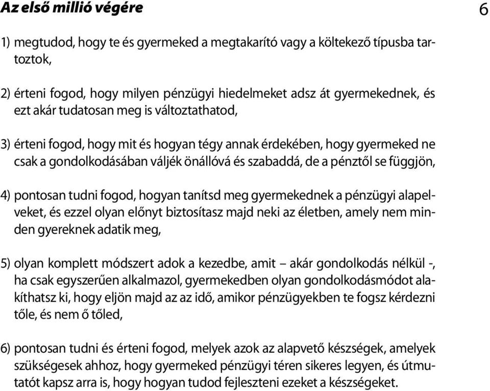 tudni fogod, hogyan tanítsd meg gyermekednek a pénzügyi alapelveket, és ezzel olyan előnyt biztosítasz majd neki az életben, amely nem minden gyereknek adatik meg, 5) olyan komplett módszert adok a